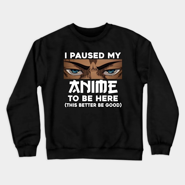 I Paused My Anime To Be Here Crewneck Sweatshirt by aesthetice1